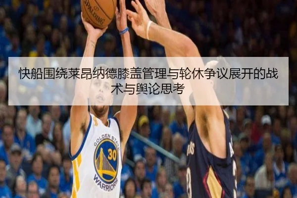 快船围绕莱昂纳德膝盖管理与轮休争议展开的战术与舆论思考