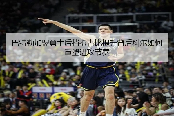 巴特勒加盟勇士后挡拆占比提升背后科尔如何重塑进攻节奏